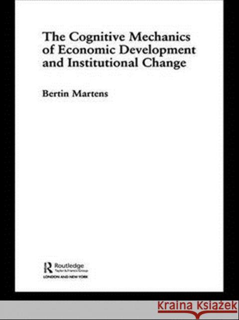 The Cognitive Mechanics of Economic Development and Institutional Change Bertin Martens Martens Bertin 9780415326339 Routledge