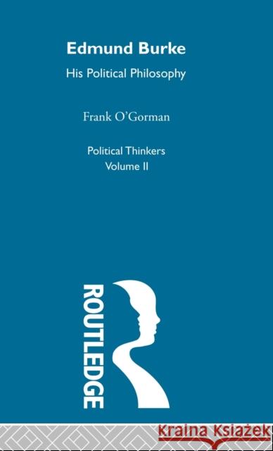 Edmund Burke: Edmund Burke: His Political Philosophy O'Gorman, Frank 9780415326841 Routledge