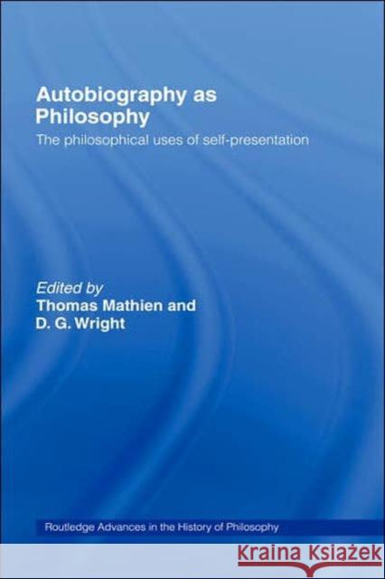 Autobiography as Philosophy: The Philosophical Uses of Self-Presentation Mathien, Thomas 9780415327046 Routledge