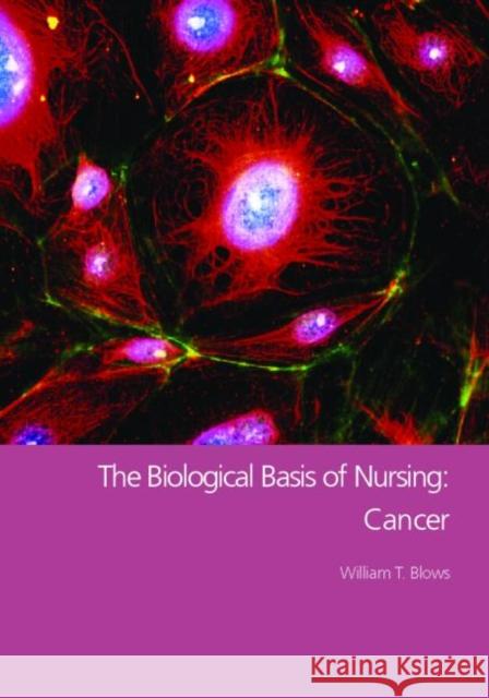 The Biological Basis of Nursing: Cancer William T. Blows 9780415327466 Routledge