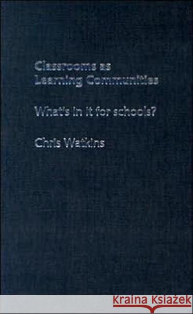 Classrooms as Learning Communities : What's In It For Schools? Chris Watkins 9780415327794 Routledge