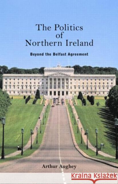 The Politics of Northern Ireland: Beyond the Belfast Agreement Aughey, Arthur 9780415327879