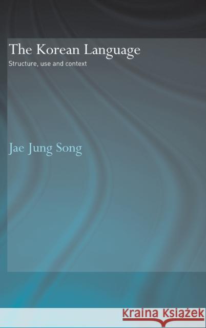 The Korean Language : Structure, Use and Context Jae Jung Song Jae Jung Song  9780415328029 Taylor & Francis