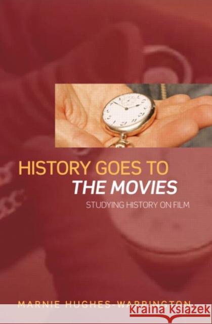 History Goes to the Movies: Studying History on Film Hughes-Warrington, Marnie 9780415328289