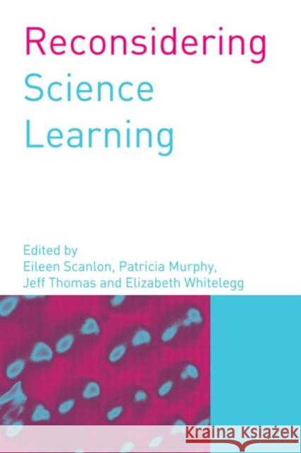 Reconsidering Science Learning Eileen Scanlon Jeff Thomas Elizabeth Whitelegg 9780415328319