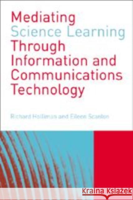 Mediating Science Learning through Information and Communications Technology Eileen Scanlon Richard Holliman Eileen Scanlon 9780415328333 Routledge Chapman & Hall