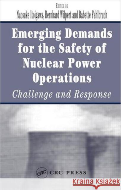 Emerging Demands for the Safety of Nuclear Power Operations: Challenge and Response Fahlbruch, Babette 9780415328340 CRC Press