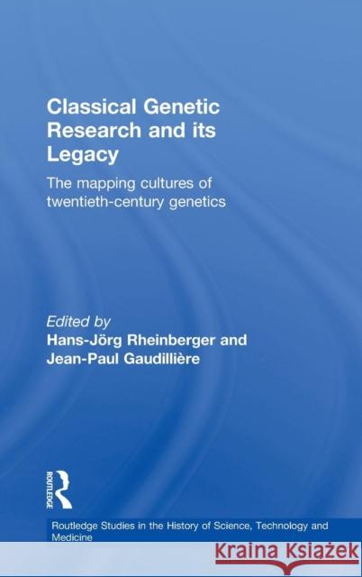 Classical Genetic Research and Its Legacy: The Mapping Cultures of Twentieth-Century Genetics Gaudillière, Jean-Paul 9780415328494 Routledge