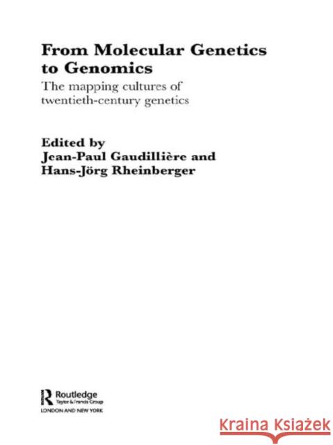 From Molecular Genetics to Genomics : The Mapping Cultures of Twentieth-Century Genetics Jean-Paul Gaudilliere Hans-Jorg Rheinberger 9780415328500 Routledge