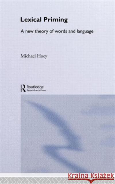 Lexical Priming: A New Theory of Words and Language Hoey, Michael 9780415328623 Routledge