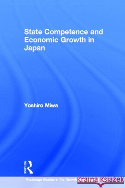 State Competence and Economic Growth in Japan Yoshiro Miwa 9780415328753 Routledge Chapman & Hall