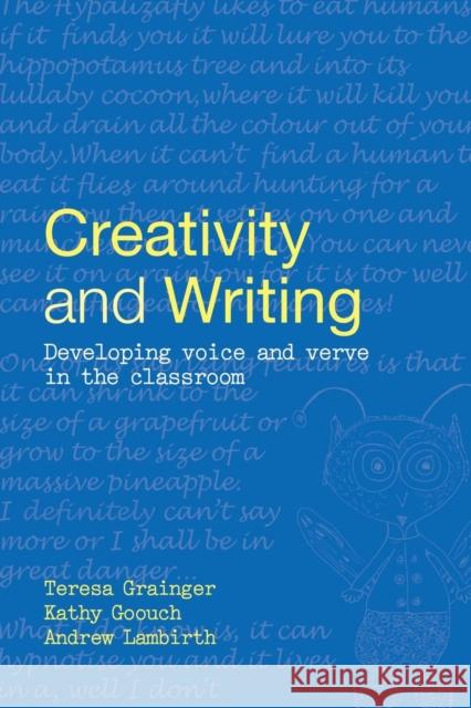 Creativity and Writing: Developing Voice and Verve in the Classroom Grainger, Teresa 9780415328852 Taylor & Francis Group