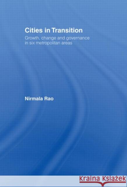 Cities in Transition: Growth, Change and Governance in Six Metropolitan Areas Rao, Nirmala 9780415329019 Taylor & Francis