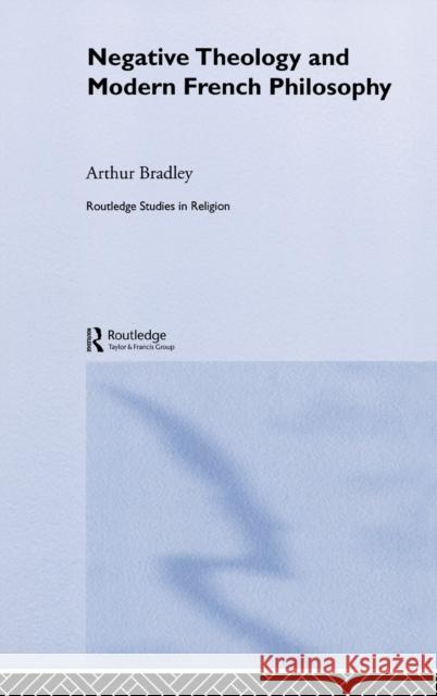 Negative Theology and Modern French Philosophy Arthur Bradley 9780415329033