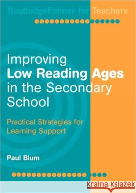 Improving Low-Reading Ages in the Secondary School: Practical Strategies for Learning Support Blum, Paul 9780415329095 Routledge/Falmer
