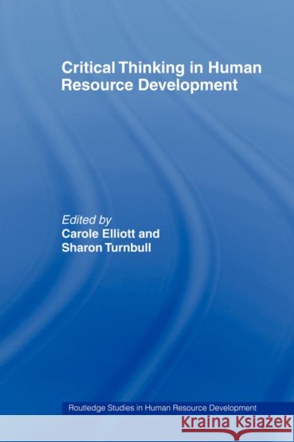 Critical Thinking in Human Resource Development Carole Elliot Carole Elliot Sharon Turnbull 9780415329170