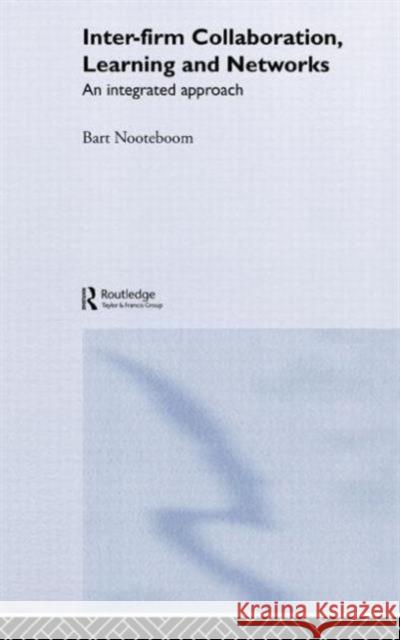 Inter-Firm Collaboration, Learning and Networks: An Integrated Approach Nooteboom, Bart 9780415329538 Routledge