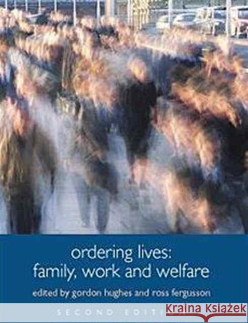 Ordering Lives: Family, Work and Welfare Hughes, Gordon 9780415329712 Taylor & Francis