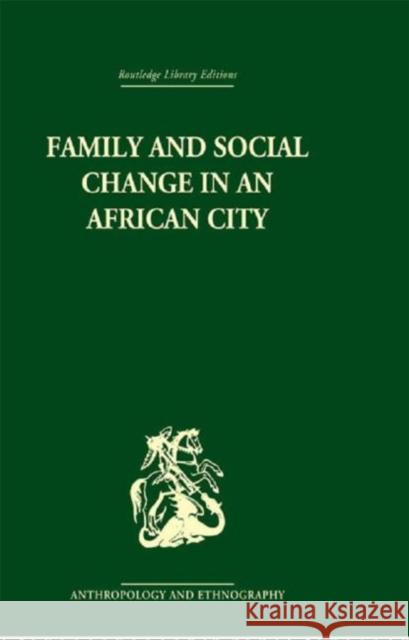 Family and Social Change in an African City : A Study of Rehousing in Lagos Peter Marris 9780415329958