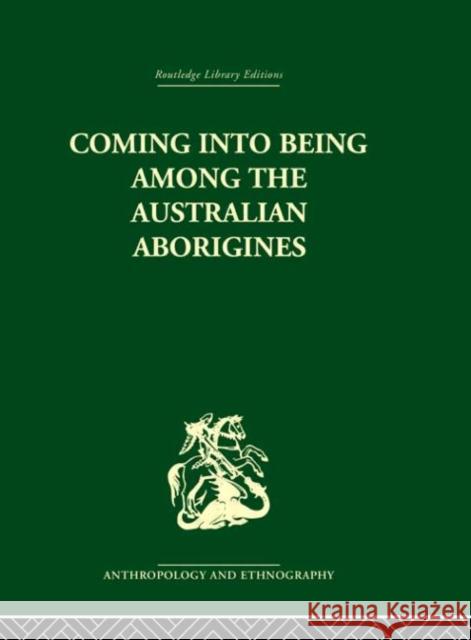Coming into Being Among the Australian Aborigines : The procreative beliefs of the Australian Aborigines Ashley Montagu Montagu Ashley 9780415330589