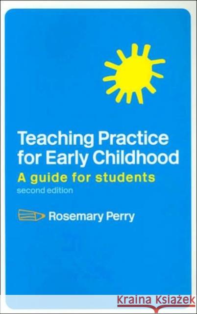 Teaching Practice for Early Childhood: A Guide for Students Perry, Rosemary 9780415331098 Routledge Chapman & Hall