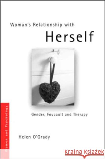 Woman's Relationship with Herself: Gender, Foucault and Therapy O'Grady, Helen 9780415331265 Routledge