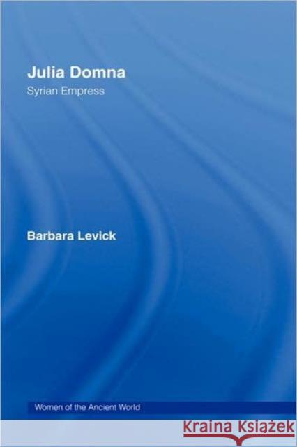 Julia Domna: Syrian Empress Levick, Barbara 9780415331432