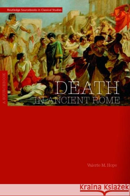 Death in Ancient Rome: A Sourcebook Hope, Valerie 9780415331586 TAYLOR & FRANCIS LTD