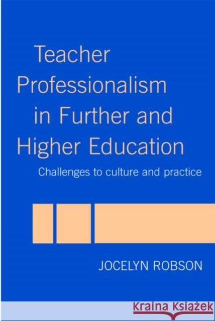 Teacher Professionalism in Further and Higher Education: Challenges to Culture and Practice Robson, Jocelyn 9780415331678