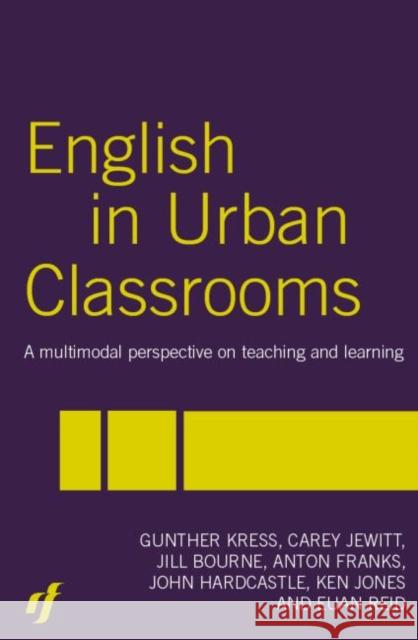 English in Urban Classrooms: A Multimodal Perspective on Teaching and Learning Bourne, Jill 9780415331692
