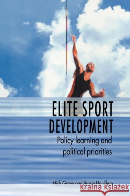 Elite Sport Development: Policy Learning and Political Priorities Green, Mick 9780415331821