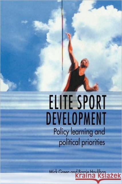 Elite Sport Development: Policy Learning and Political Priorities Green, Mick 9780415331838