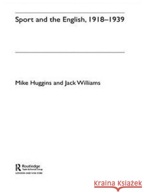 Sport and the English, 1918-1939: Between the Wars Huggins, Mike 9780415331845