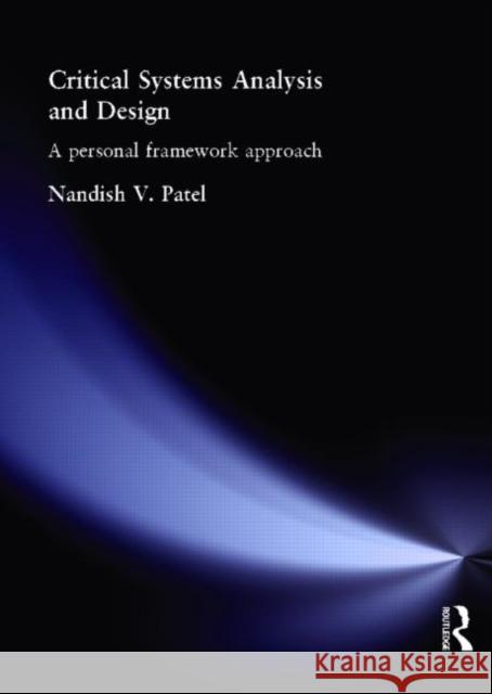 Critical Systems Analysis and Design: A Personal Framework Approach Patel, Nandish 9780415332163 Routledge