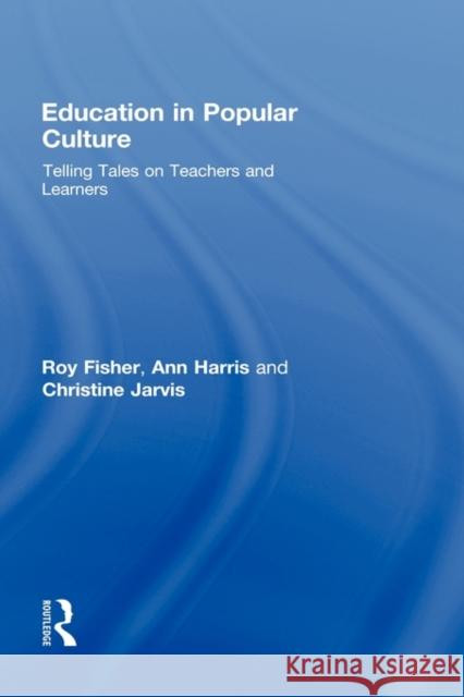 Education in Popular Culture: Telling Tales on Teachers and Learners Fisher, Roy 9780415332415 Routledge
