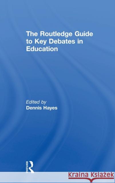 The RoutledgeFalmer Guide to Key Debates in Education Dennis Hayes 9780415332439 Routledge/Falmer