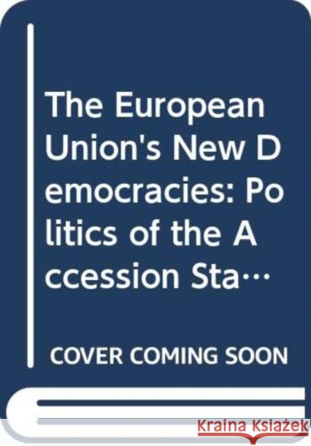 The European Union's New Democracies: Politics of the Accession States Karen Henderson   9780415332637