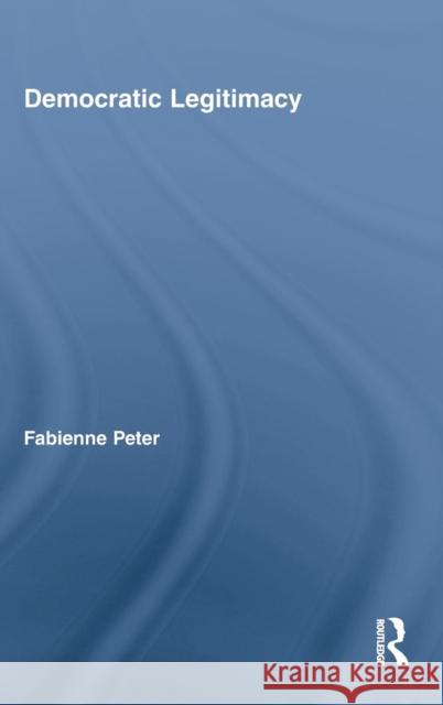 Democratic Legitimacy Fabienne Peter 9780415332828 Routledge