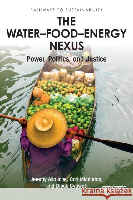 The Water-Food-Energy Nexus: Power, Politics, and Justice Allouche, Jeremy 9780415332835 Routledge