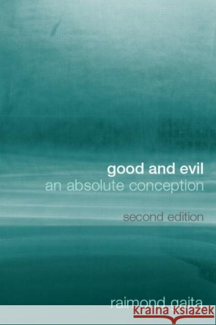 Good and Evil : An Absolute Conception Raimond Gaita 9780415332897 Routledge