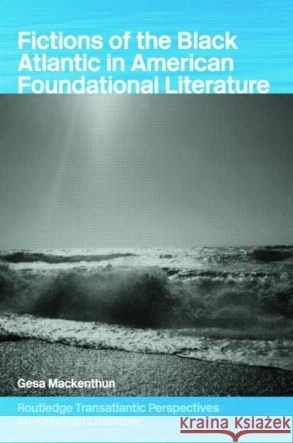 Fictions of the Black Atlantic in American Foundational Literature Gesa Mackenthun G. Mackenthun Mackenthun Gesa 9780415333023 Routledge