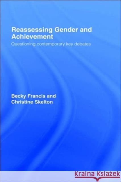 Reassessing Gender and Achievement: Questioning Contemporary Key Debates Francis, Becky 9780415333245 Routledge