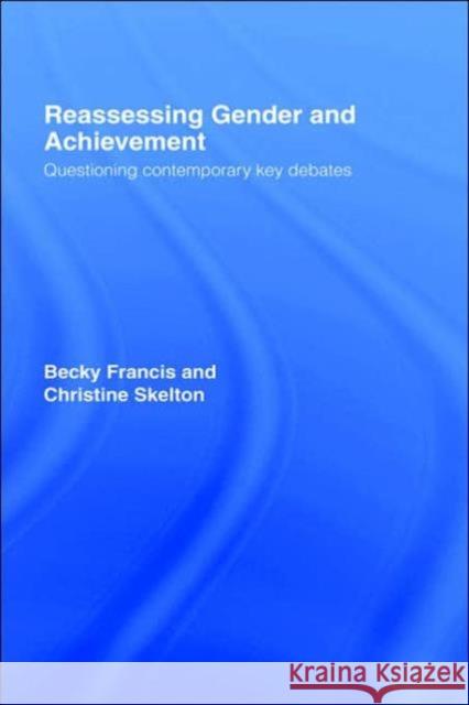 Reassessing Gender and Achievement: Questioning Contemporary Key Debates Francis, Becky 9780415333245