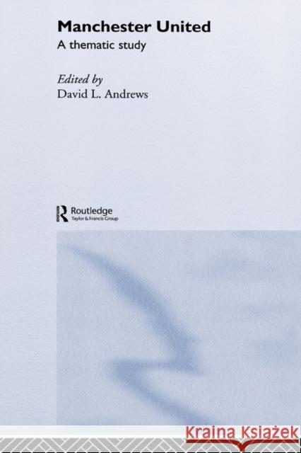 Manchester United : A Thematic Study David L. Andrews 9780415333337 Routledge
