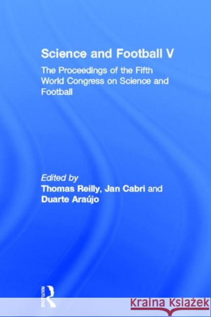 Science and Football V: The Proceedings of the Fifth World Congress on Sports Science and Football Reilly, Thomas 9780415333375 Routledge