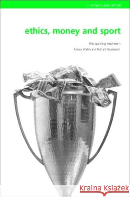 Ethics, Money and Sport: This Sporting Mammon Walsh, Adrian 9780415333399 Routledge