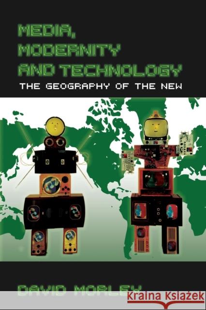 Media, Modernity and Technology: The Geography of the New Morley, David 9780415333429 Routledge