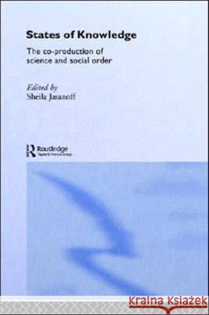 States of Knowledge: The Co-Production of Science and the Social Order Jasanoff, Sheila 9780415333610 Routledge