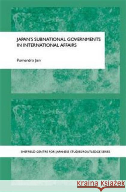 Japan's Subnational Governments in International Affairs Purnendra Jain Jain Purnendra 9780415333672