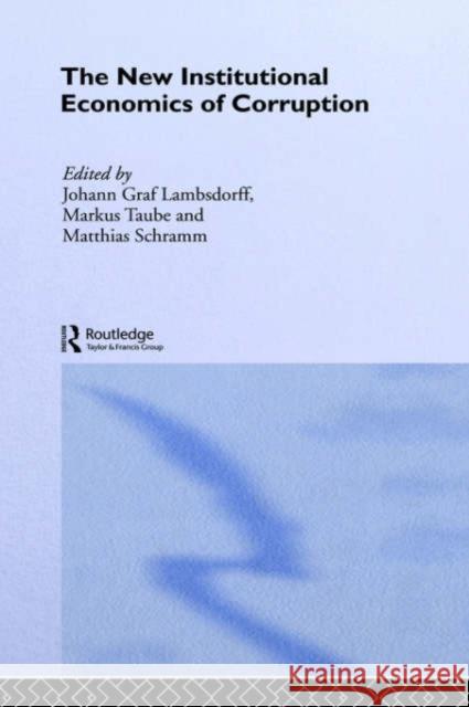 The New Institutional Economics of Corruption Johann Lambsdorff Markus Taube Matthias Schramm 9780415333689 Routledge